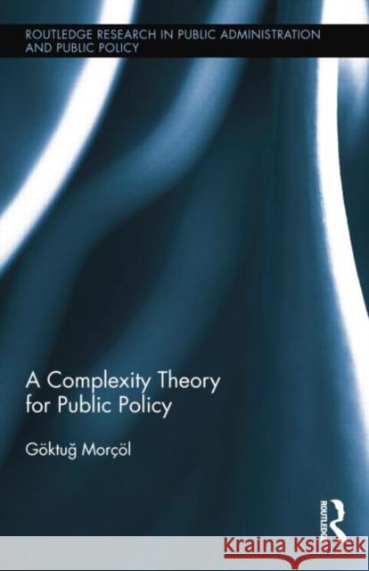 A Complexity Theory for Public Policy Goktu Morcol 9781138015746 Routledge