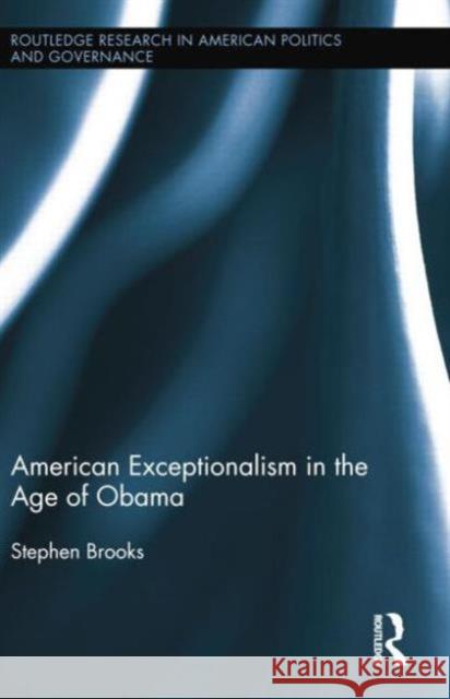 American Exceptionalism in the Age of Obama Stephen Brooks 9781138015760 Routledge