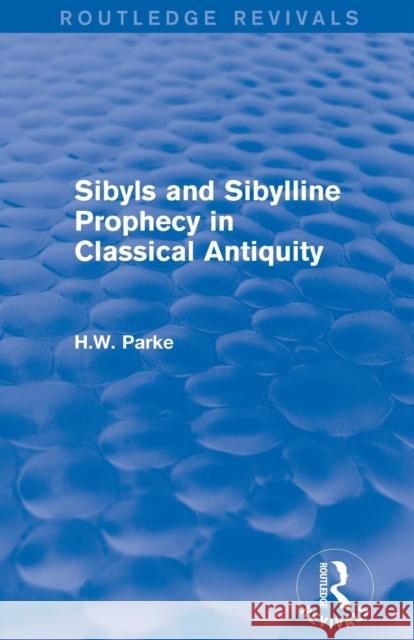 Sibyls and Sibylline Prophecy in Classical Antiquity (Routledge Revivals) H. W. Parke 9781138015869 Routledge