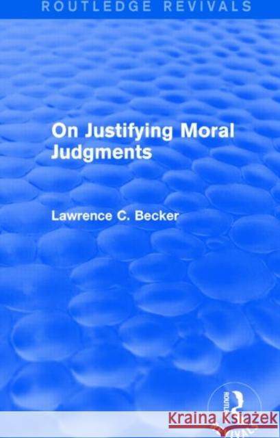 On Justifying Moral Judgements Lawrence C. Becker 9781138015944