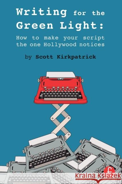 Writing for the Green Light: How to Make Your Script the One Hollywood Notices Kirkpatrick, Scott 9781138016460