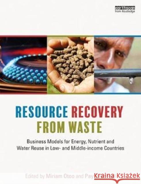 Resource Recovery from Waste: Business Models for Energy, Nutrients and Water Reuse Miriam Otoo Pay Drechsel 9781138016552