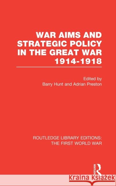War Aims and Strategic Policy in the Great War 1914-1918 (Rle the First World War) Hunt, Barry 9781138016613