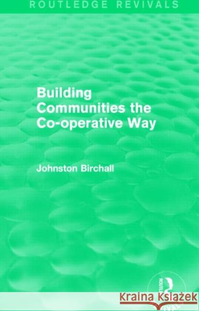 Building Communities (Routledge Revivals): The Co-Operative Way Johnston Birchall 9781138016637 Routledge