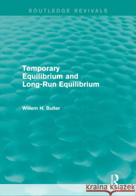 Temporary Equilibrium and Long-Run Equilibrium (Routledge Revivals) Willem H. Buiter 9781138016705 Routledge