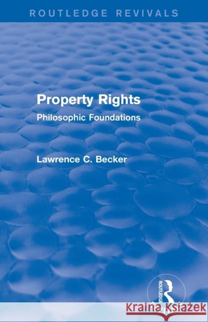 Property Rights (Routledge Revivals): Philosophic Foundations Lawrence C. Becker 9781138016736 Routledge
