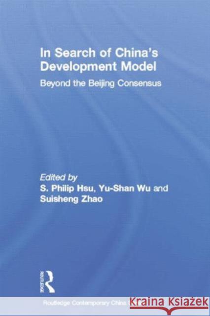 In Search of China's Development Model: Beyond the Beijing Consensus Hsu, S. Philip 9781138016880 Routledge