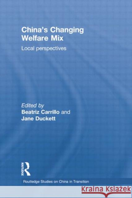 China's Changing Welfare Mix: Local Perspectives Beatriz Carrillo Jane Duckett 9781138016910