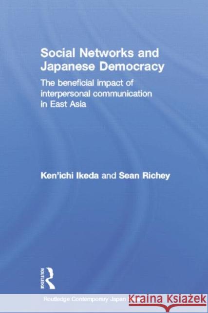 Social Networks and Japanese Democracy: The Beneficial Impact of Interpersonal Communication in East Asia Ikeda, Ken'ichi 9781138017016 Routledge