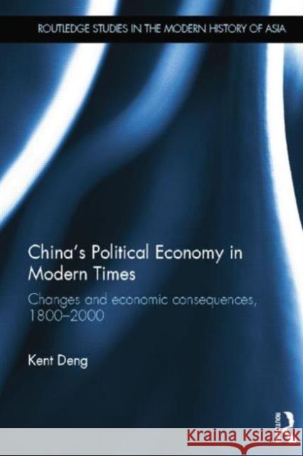 China's Political Economy in Modern Times: Changes and Economic Consequences, 1800-2000 Deng, Kent G. 9781138017092 Routledge