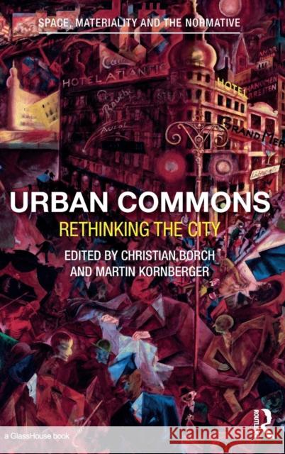 Urban Commons: Rethinking the City Christian Borch Martin Kornberger 9781138017245 Routledge
