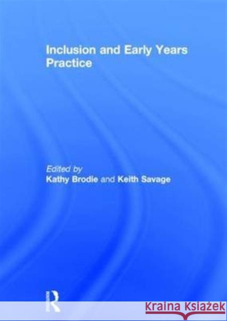Inclusion and Early Years Practice Kathy Brodie Keith Savage Kathy Brodie 9781138017290