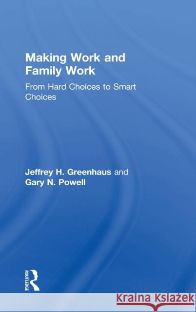 Making Work and Family Work: From Hard Choices to Smart Choices Jeffrey H. Greenhaus Gary N. Powell 9781138017405 Routledge