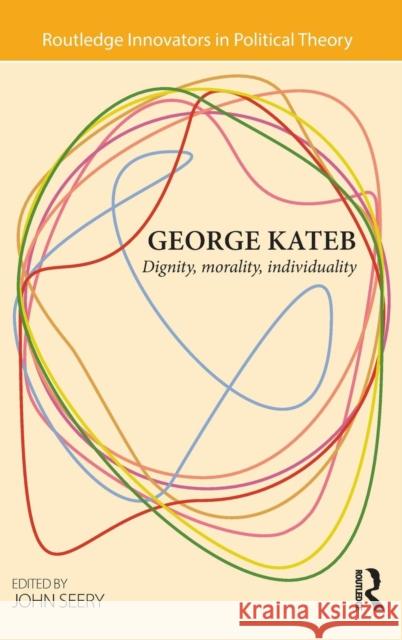 George Kateb: Dignity, Morality, Individuality John Seery 9781138017498 Routledge