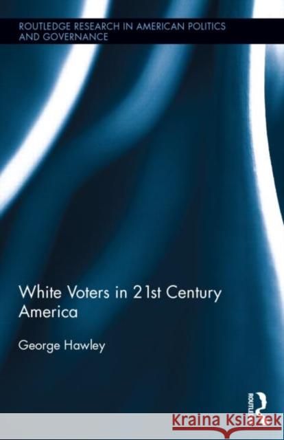 White Voters in 21st Century America George Hawley 9781138017740 Routledge