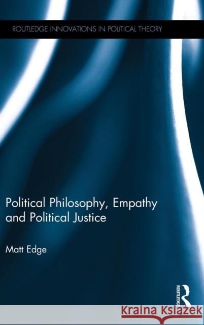 Political Philosophy, Empathy and Political Justice Matthew Edge 9781138017757