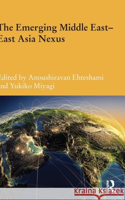 The Emerging Middle East-East Asia Nexus Anoushiravan Ehteshami Yukiko Miyagi 9781138017801 Routledge
