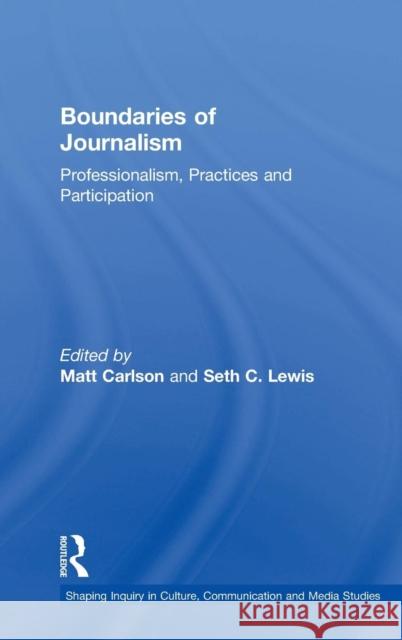 Boundaries of Journalism: Professionalism, Practices and Participation Carlson, Matt 9781138017849