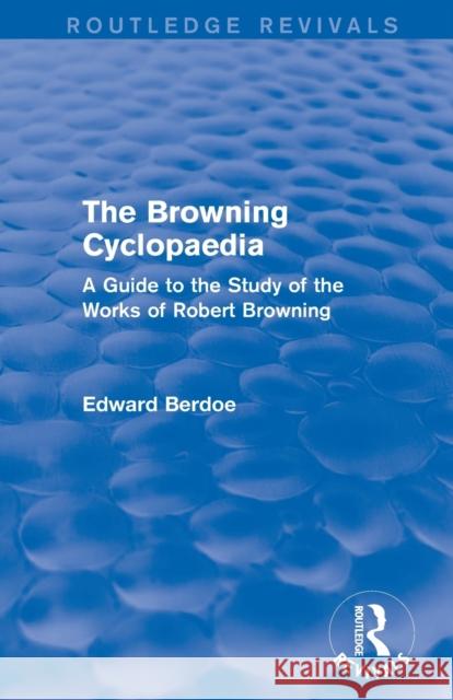 The Browning Cyclopaedia (Routledge Revivals): A Guide to the Study of the Works of Robert Browning Edward Berdoe 9781138017948 Routledge