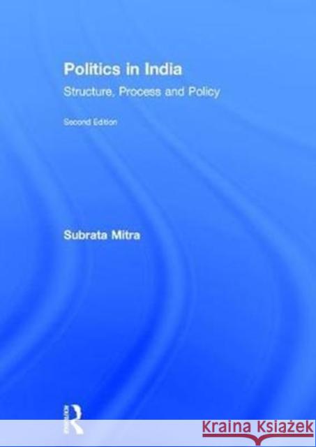 Politics in India: Structure, Process and Policy Subrata K. Mitra 9781138017986 Taylor & Francis Group