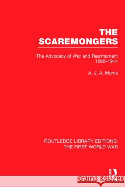 The Scaremongers (Rle the First World War): The Advocacy of War and Rearmament 1896-1914 Morris, A. 9781138018082 Routledge