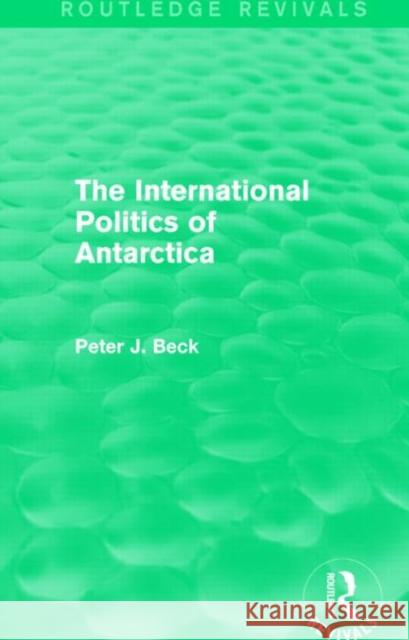 The International Politics of Antarctica (Routledge Revivals) Peter J., Professor Beck 9781138018112