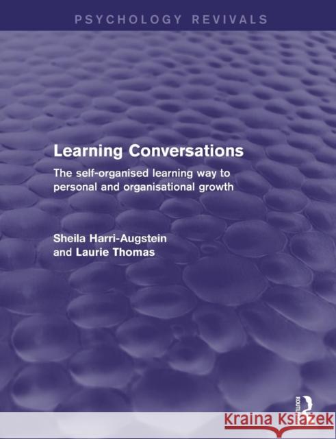 Learning Conversations: The Self-Organised Learning Way to Personal and Organisational Growth Sheila Harri-Augstein Laurie F. Thomas 9781138018211 Routledge