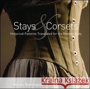 Stays and Corsets: Historical Patterns Translated for the Modern Body Mandy Barrington   9781138018235 Taylor & Francis Ltd
