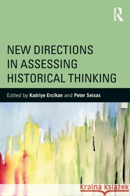 New Directions in Assessing Historical Thinking Kadriye Ercika Peter Seixas 9781138018273 Routledge