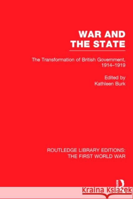 War and the State (Rle the First World War): The Transformation of British Government, 1914-1919 Burk, Kathleen 9781138018396