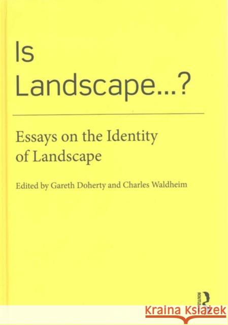 Is Landscape... ?: Essays on the Identity of Landscape Gareth Doherty Charles Waldheim 9781138018440 Routledge