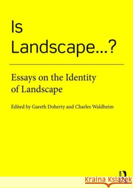 Is Landscape... ?: Essays on the Identity of Landscape Gareth Doherty Charles Waldheim 9781138018471