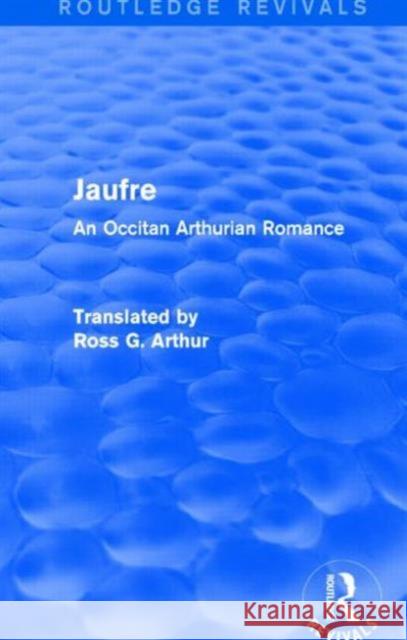 Jaufre : An Occitan Arthurian Romance Ross Arthur 9781138018532 Routledge