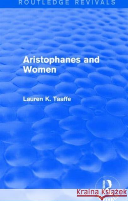 Aristophanes and Women (Routledge Revivals) Taaffe, Lauren 9781138018549 Routledge