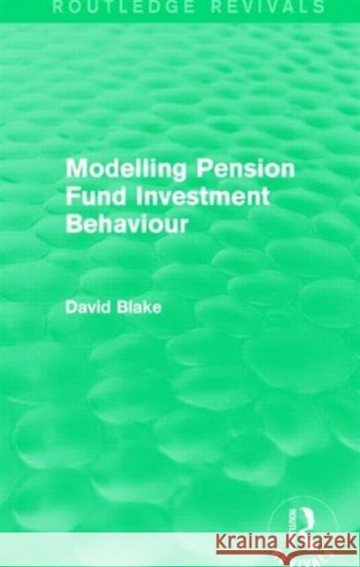 Modelling Pension Fund Investment Behaviour (Routledge Revivals) Blake, David 9781138018570