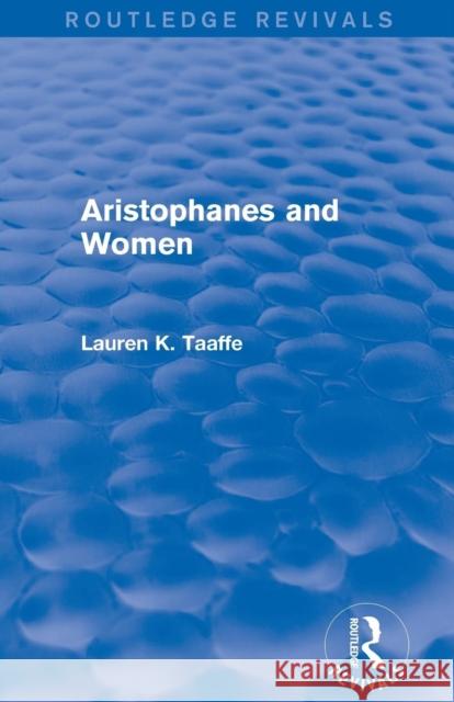 Aristophanes and Women (Routledge Revivals) Lauren K. Taaffe 9781138018594 Routledge
