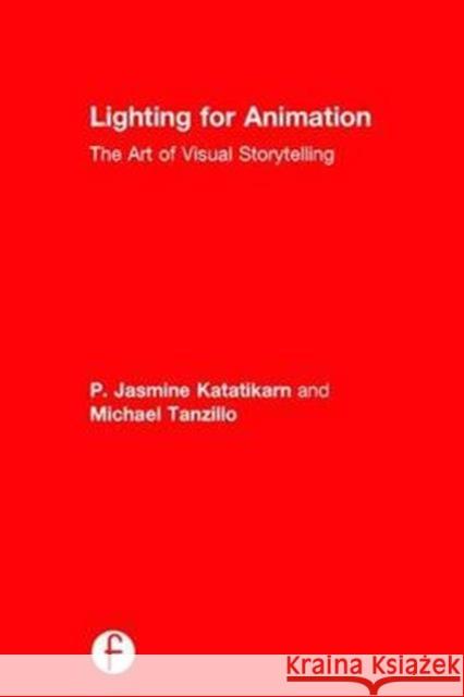 Lighting for Animation: The Art of Visual Storytelling Jasmine Katatikarn 9781138018662 Taylor & Francis Group