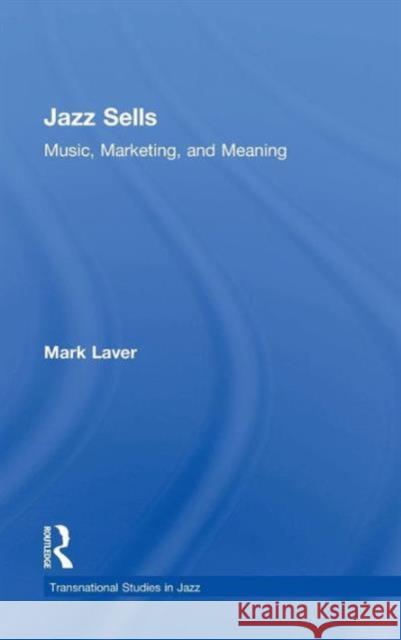 Jazz Sells: Music, Marketing, and Meaning Mark Laver 9781138018754