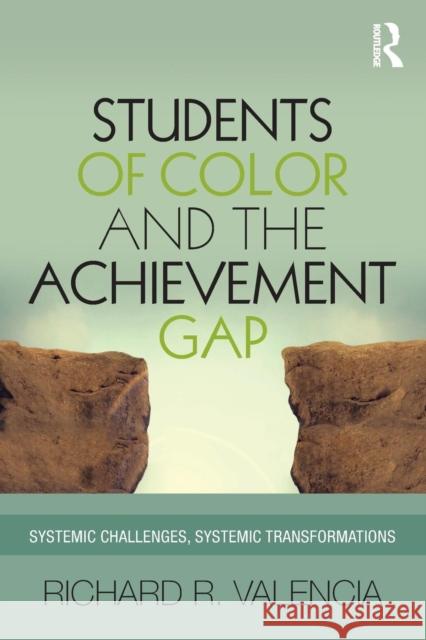 Students of Color and the Achievement Gap: Systemic Challenges, Systemic Transformations Richard R. Valencia 9781138018815 Routledge