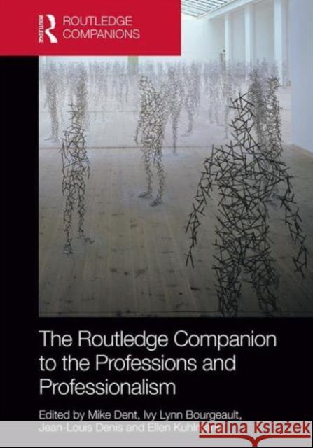 The Routledge Companion to the Professions and Professionalism Mike, Dr Dent Ivy Lynn Bourgeault Jean-Louis Denis 9781138018891 Routledge