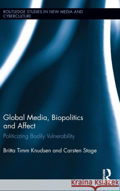 Global Media, Biopolitics, and Affect: Politicizing Bodily Vulnerability Knudsen, Britta Timm 9781138019065