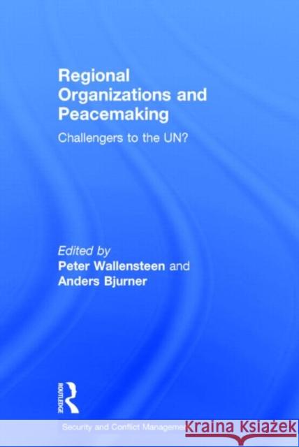 Regional Organizations and Peacemaking: Challengers to the UN? Peter Wallensteen Anders Bjurner 9781138019126 Routledge