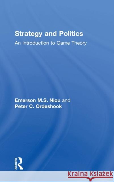 Strategy and Politics: An Introduction to Game Theory Niou, Emerson 9781138019485 Routledge