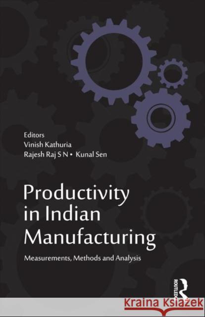Productivity in Indian Manufacturing: Measurements, Methods and Analysis Kathuria, Vinish 9781138019720 Routledge India