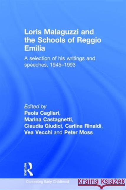 Loris Malaguzzi and the Schools of Reggio Emilia: A Selection of His Writings and Speeches, 1945-1993 Peter Moss   9781138019812 Taylor and Francis