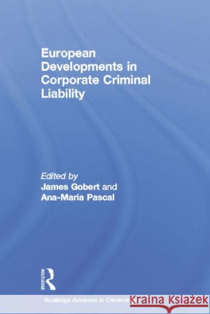 European Developments in Corporate Criminal Liability James Gobert Ana-Maria Pascal 9781138019874