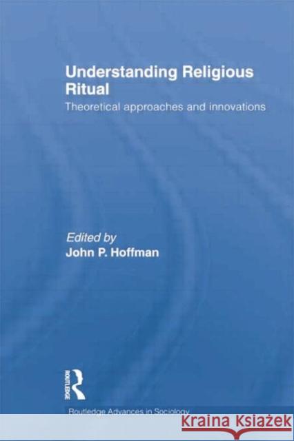 Understanding Religious Ritual: Theoretical Approaches and Innovations Hoffmann, John 9781138019881
