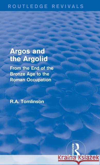 Argos and the Argolid (Routledge Revivals): From the End of the Bronze Age to the Roman Occupation Tomlinson, Richard A. 9781138019898