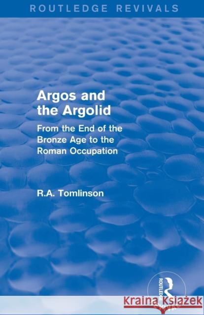 Argos and the Argolid (Routledge Revivals): From the End of the Bronze Age to the Roman Occupation Richard A. Tomlinson 9781138019935 Routledge
