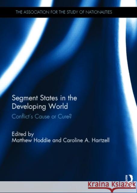 Segment States in the Developing World: Conflict's Cause or Cure? Matthew Hoddie Caroline A. Hartzell 9781138019959 Routledge